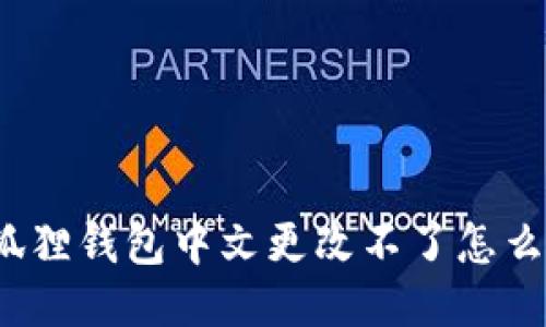 小狐狸钱包中文更改不了怎么办？