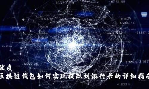 优质  
区块链钱包如何实现提现到银行卡的详细指南