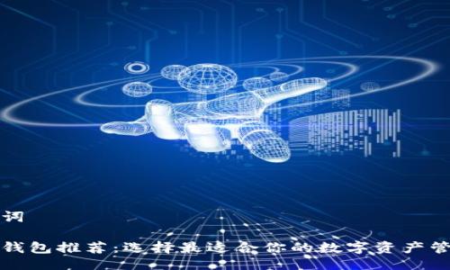 及关键词

区块链钱包推荐：选择最适合你的数字资产管理工具