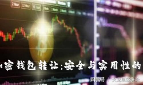比特币加密钱包转让：安全与实用性的全面解析