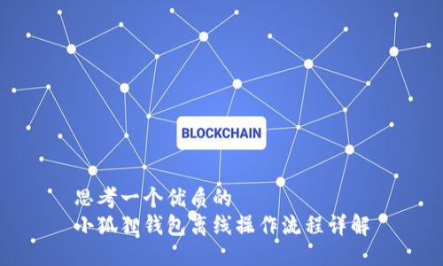 思考一个优质的  
小狐狸钱包离线操作流程详解