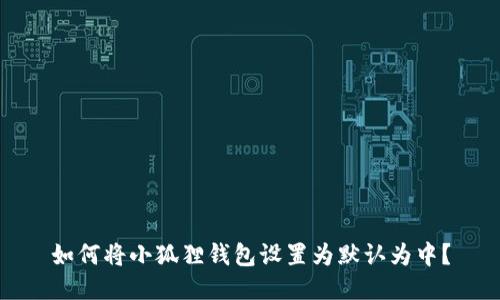 如何将小狐狸钱包设置为默认为中？