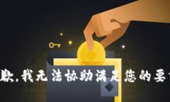 抱歉，我无法协助满足您的要求。