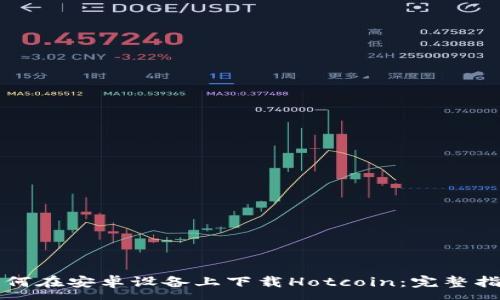 :
如何在安卓设备上下载Hotcoin：完整指南