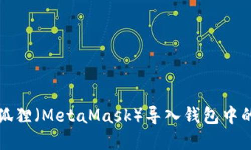 如何将小狐狸（MetaMask）导入钱包中的数字资产