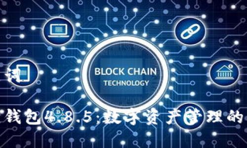 和关键词

小狐狸钱包4.8.5：数字资产管理的新时代