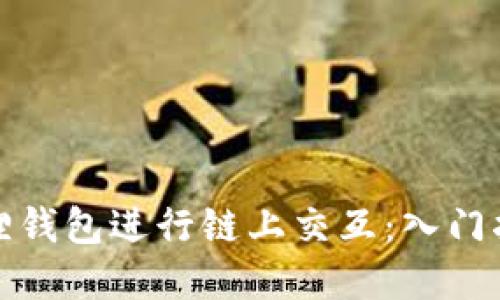 如何使用小狐狸钱包进行链上交互：入门指南与实战技巧