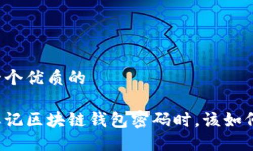 思考一个优质的

当你忘记区块链钱包密码时，该如何应对？