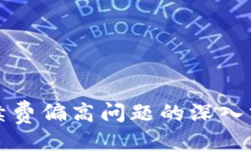 ```xml
小狐狸钱包手续费偏高问题的深入分析及解决方案
