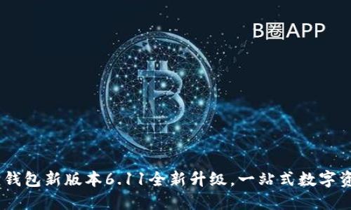 题目：小狐狸钱包新版本6.11全新升级，一站式数字资产管理体验